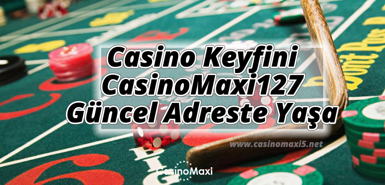 Casino Keyfini CasinoMaxi127 Güncel Adreste Yaşa