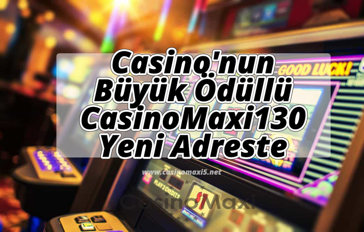 Casino’nun Büyük Ödülü CasinoMaxi130 Yeni Adreste