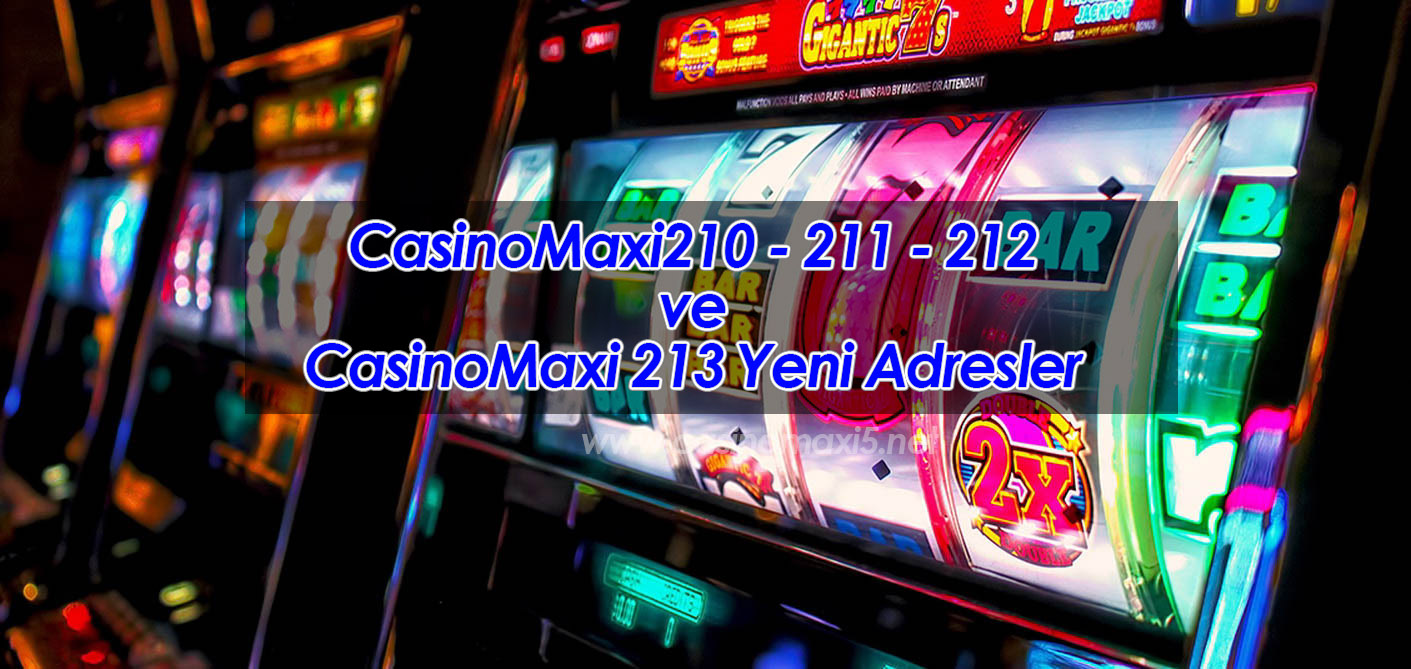 CasinoMaxi210 – 211 – 212 ve CasinoMaxi 213 Yeni Adresler